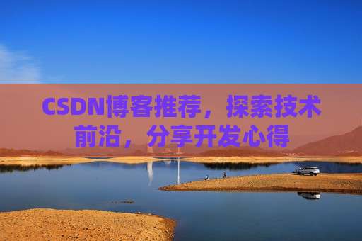 CSDN博客推荐,探索技术前沿,分享开发心得